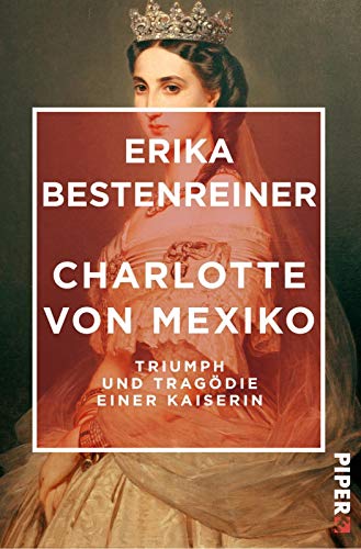Charlotte von Mexiko: Triumph und Tragödie einer Kaiserin von PIPER